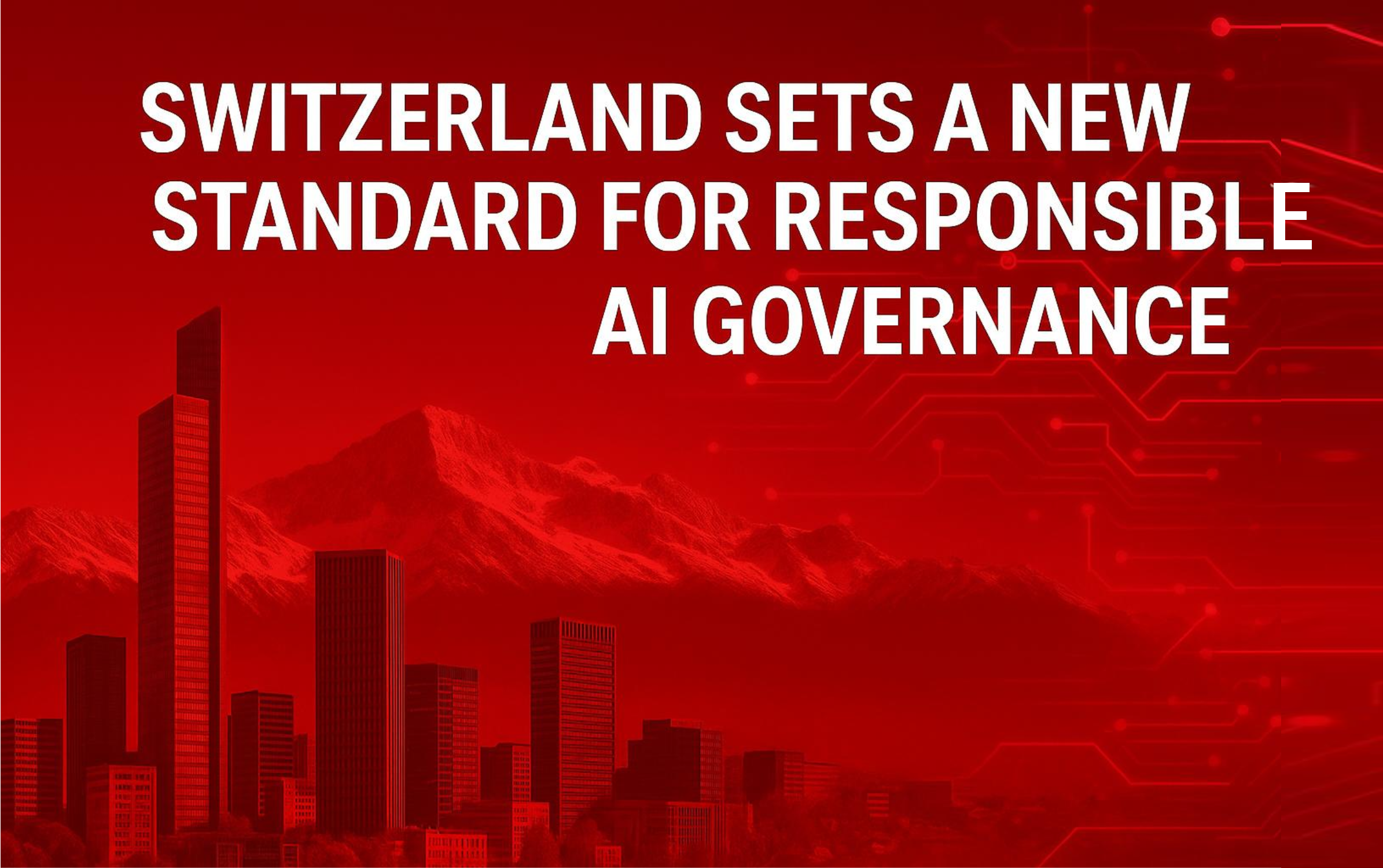 Switzerland Sets a New Standard for Responsible AI Governance