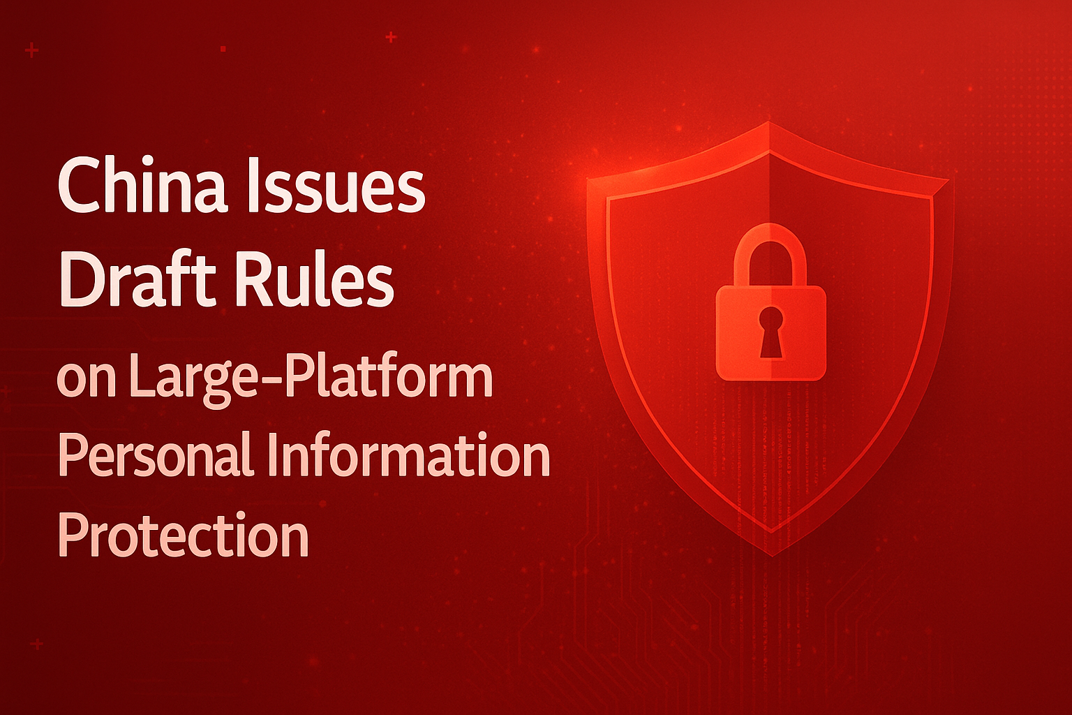 China Releases Draft Rules on Large-Platform Personal Information Protection