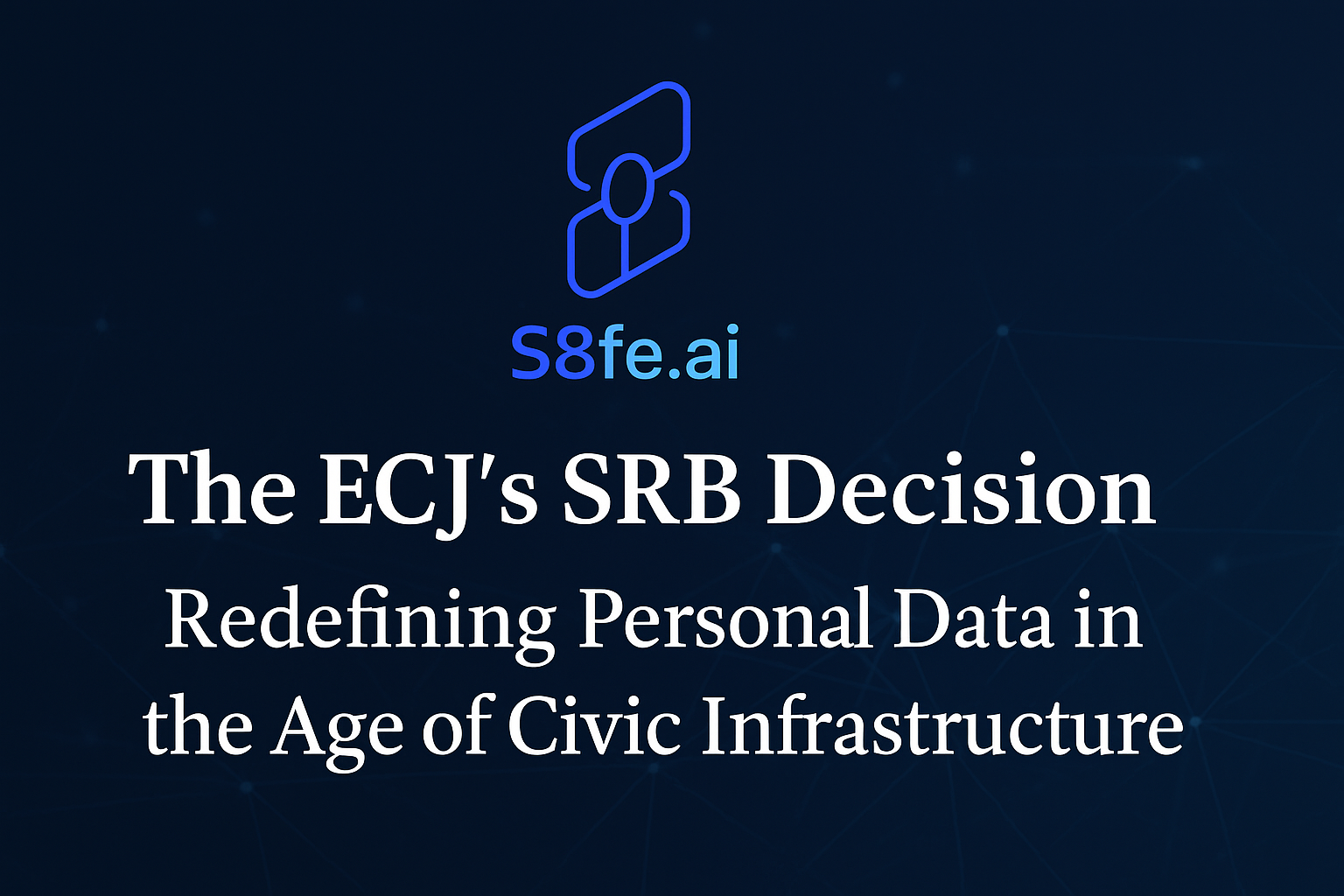 The ECJ’s SRB Decision: Redefining Personal Data in the Age of Civic Infrastructure