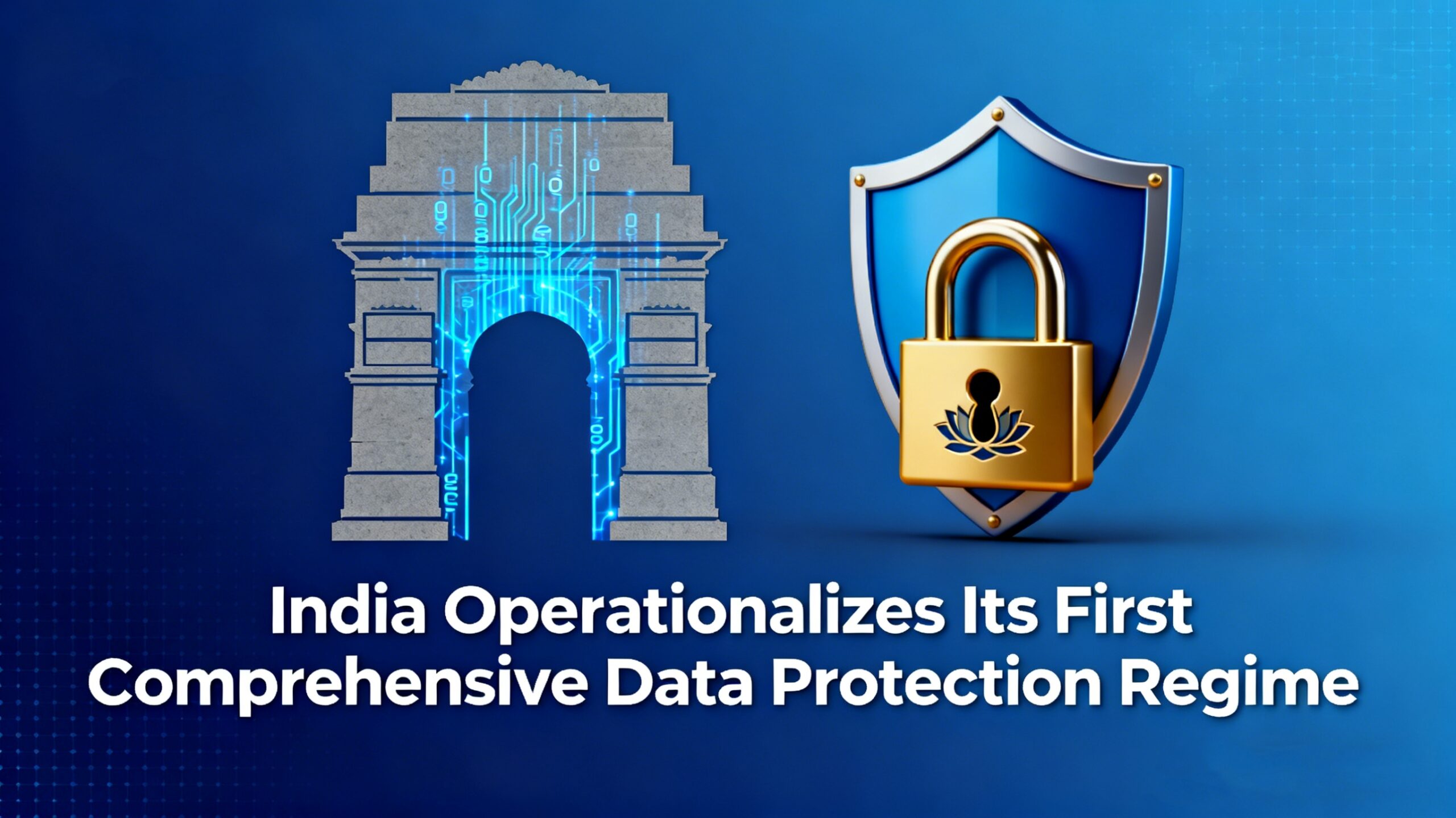 India Operationalizes Its First Comprehensive Data Protection Regime